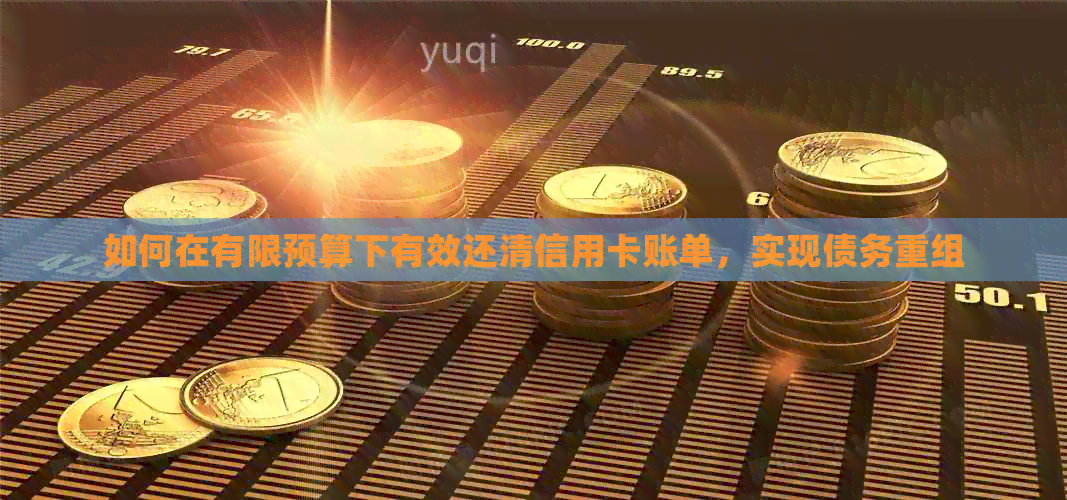 如何在有限预算下有效还清信用卡账单，实现债务重组