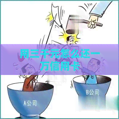 用三千元怎么还一万信用卡 用三千元怎么还一万信用卡