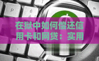 在狱中如何偿还信用卡和网贷：实用指南与策略