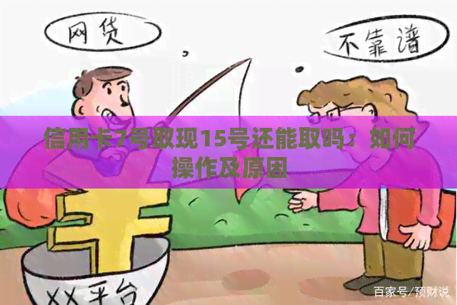 信用卡7号取现15号还能取吗：如何操作及原因