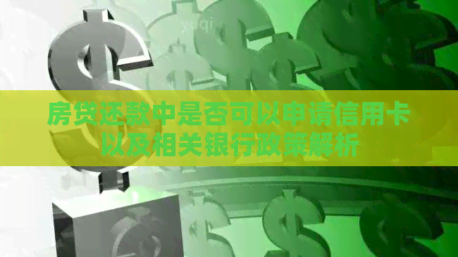 房贷还款中是否可以申请信用卡以及相关银行政策解析