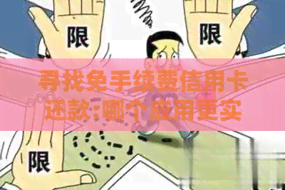 寻找免手续费信用卡还款:哪个应用更实，操作简便？请推荐！