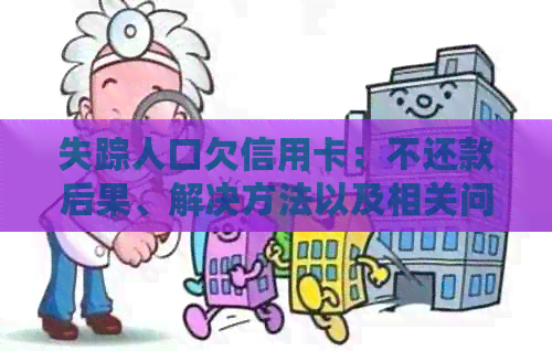 失踪人口欠信用卡：不还款后果、解决方法以及相关问题解答