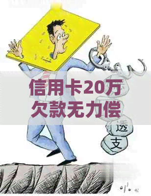 信用卡20万欠款无力偿还，应该如何处理？