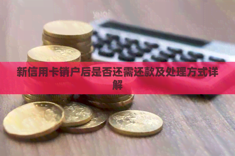 新信用卡销户后是否还需还款及处理方式详解