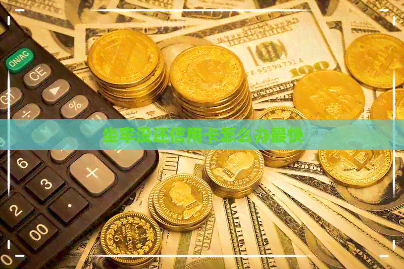 坐牢没还信用卡怎么办最快
