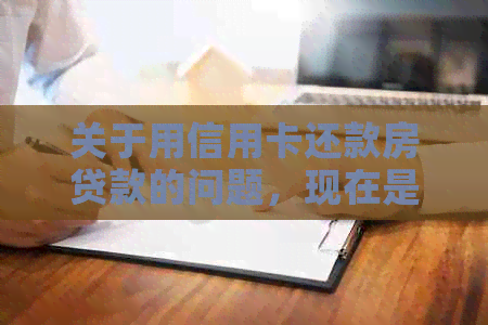 关于用信用卡还款房贷款的问题，现在是否还可以进行还款呢？