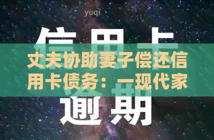 丈夫协助妻子偿还信用卡债务：一现代家庭的财务管理故事