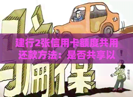 建行2张信用卡额度共用还款方法：是否共享以及如何计算年费