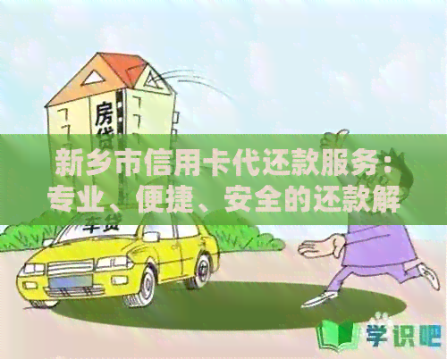 新乡市信用卡代还款服务：专业、便捷、安全的还款解决方案