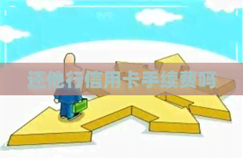 还他行信用卡手续费吗