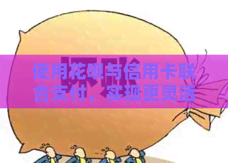 使用信用卡与信用卡联合支付，实现更灵活的消费场景