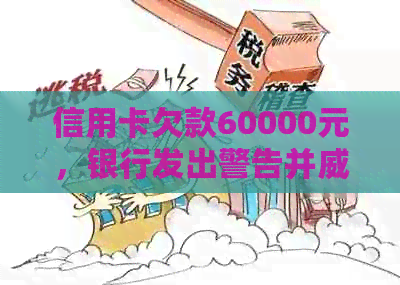 信用卡欠款60000元，银行发出警告并报警：我的财务危机该如何解决？