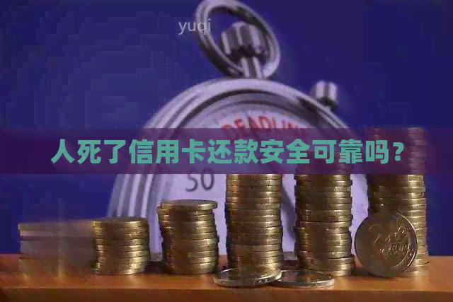 人死了信用卡还款安全可靠吗？