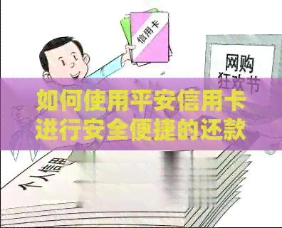 如何使用平安信用卡进行安全便捷的还款？