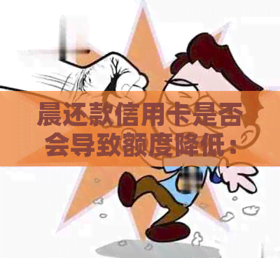 晨还款信用卡是否会导致额度降低：解答与分析