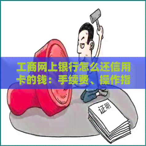 工商网上银行怎么还信用卡的钱：手续费、操作指南及使用方法