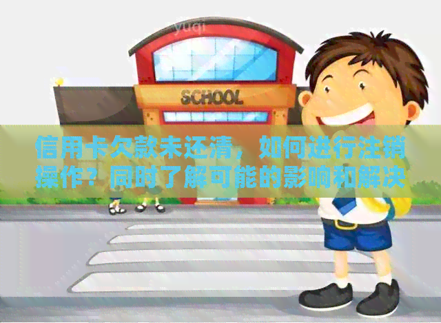 信用卡欠款未还清，如何进行注销操作？同时了解可能的影响和解决方案