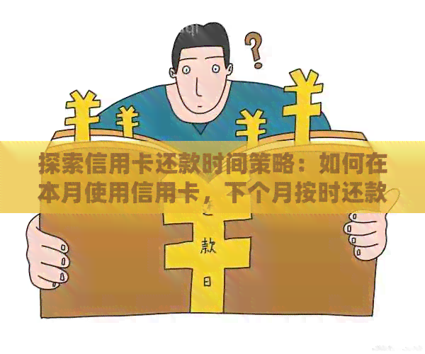 探索信用卡还款时间策略：如何在本月使用信用卡，下个月按时还款？