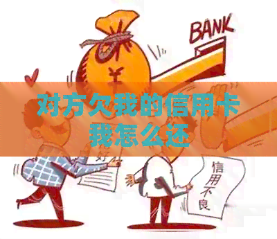 对方欠我的信用卡我怎么还