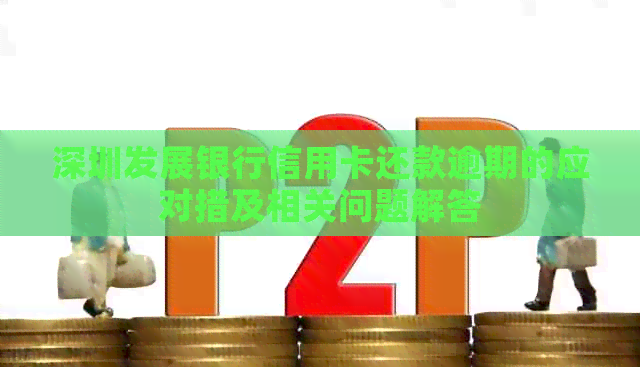 深圳发展银行信用卡还款逾期的应对措及相关问题解答