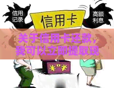 关于信用卡还款，我可以立即提取现金吗？现在提现政策是什么？