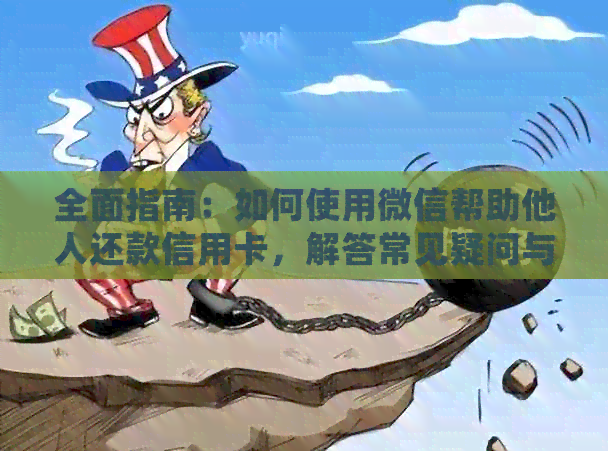 全面指南：如何使用微信帮助他人还款信用卡，解答常见疑问与操作步骤