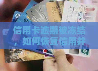 信用卡逾期被冻结，如何恢复信用并解决相关问题？