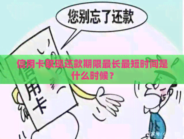信用卡取现还款期限最长最短时间是什么时候？