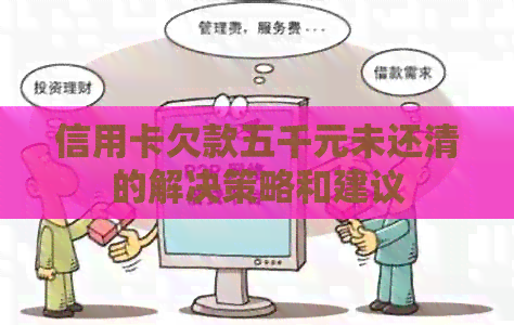 信用卡欠款五千元未还清的解决策略和建议