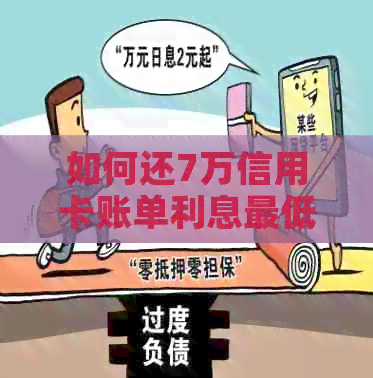 如何还7万信用卡账单利息更低？更低还款额利息多少？