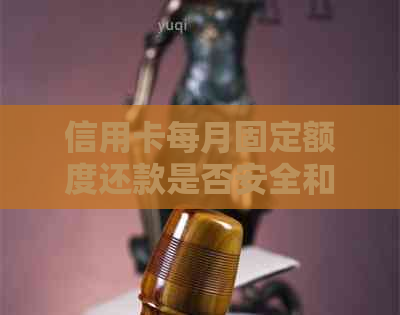 信用卡每月固定额度还款是否安全和真实，且是否有利息？