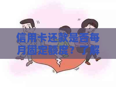 信用卡还款是否每月固定额度？了解信用卡还款规则与操作方法