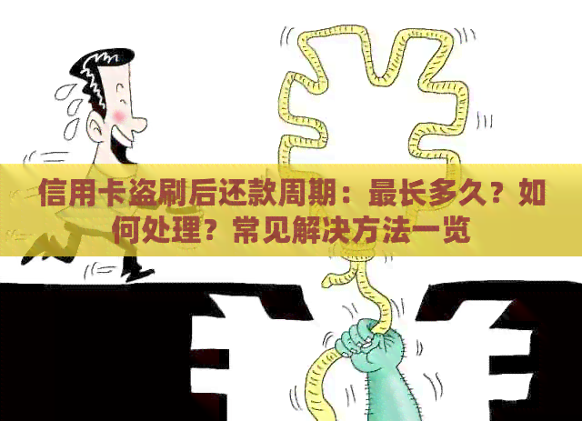 信用卡盗刷后还款周期：最长多久？如何处理？常见解决方法一览