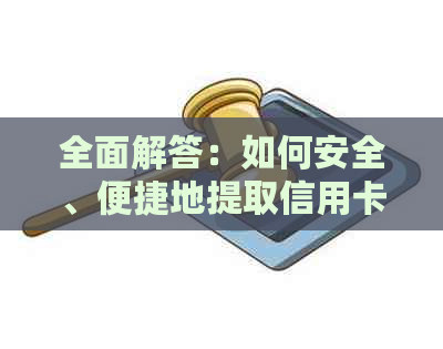 全面解答：如何安全、便捷地提取信用卡备用金，解决用户可能遇到的所有问题