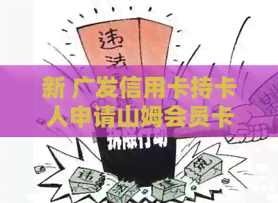 新 广发信用卡持卡人申请山姆会员卡有机会获得免费会员资格吗？