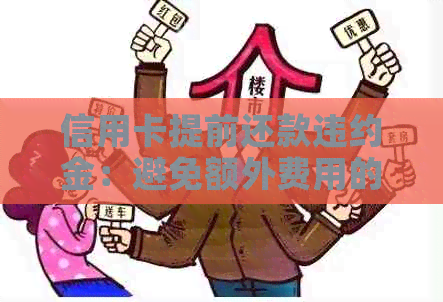 信用卡提前还款违约金：避免额外费用的策略与建议