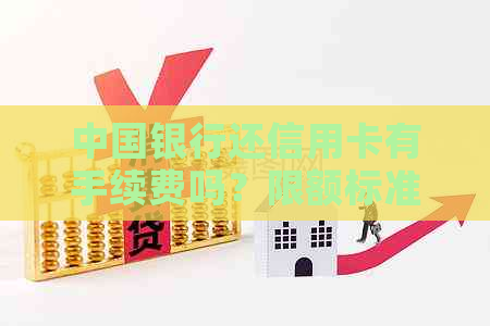 中国银行还信用卡有手续费吗？限额标准是多少？
