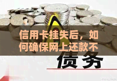 信用卡挂失后，如何确保网上还款不受影响？