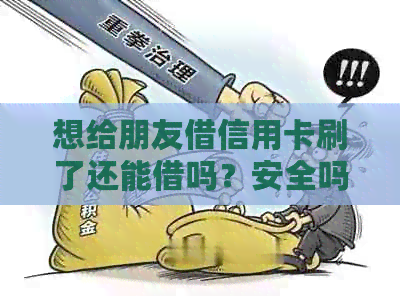 想给朋友借信用卡刷了还能借吗？安全吗？算不算借钱？违法吗？