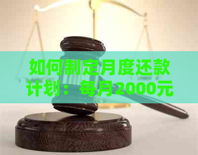 如何制定月度还款计划：每月2000元的还款策略与实方法