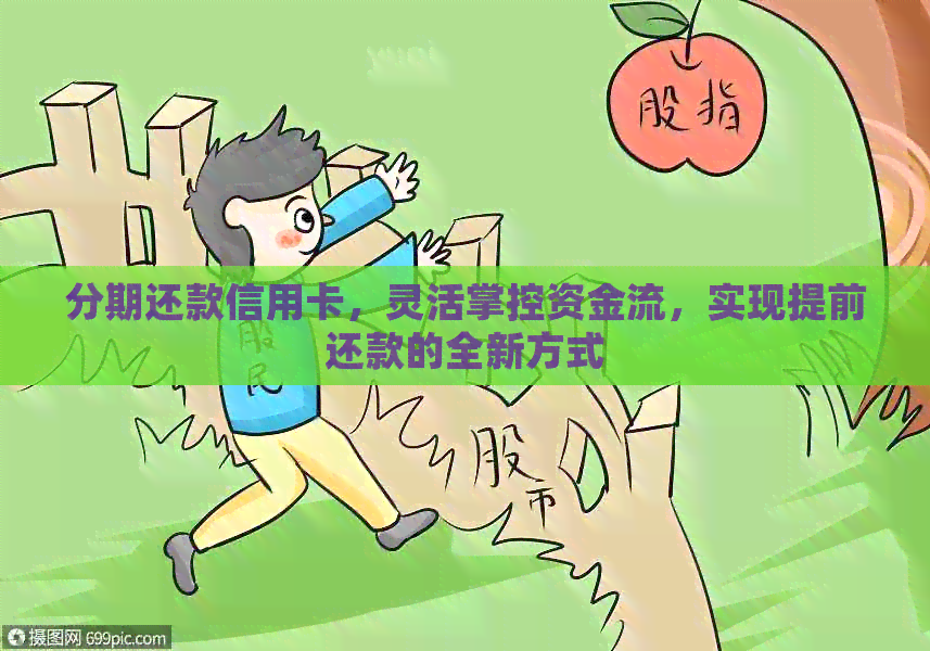 分期还款信用卡,灵活掌控资金流,实现提前还款的全新方式 分期还款信用卡,灵活掌控资金流,实现提前还款的全新方式