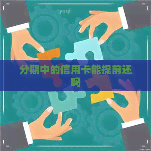 分期中的信用卡能提前还吗