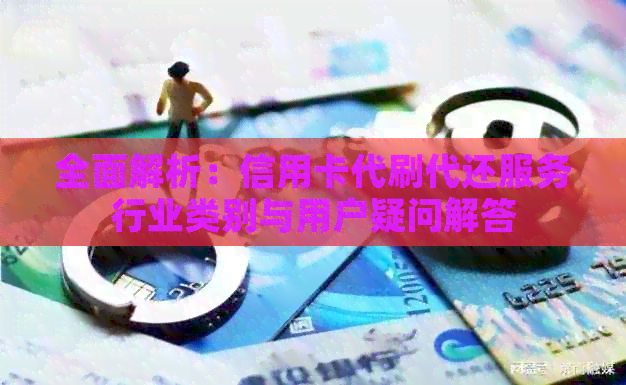 全面解析：信用卡代刷代还服务行业类别与用户疑问解答