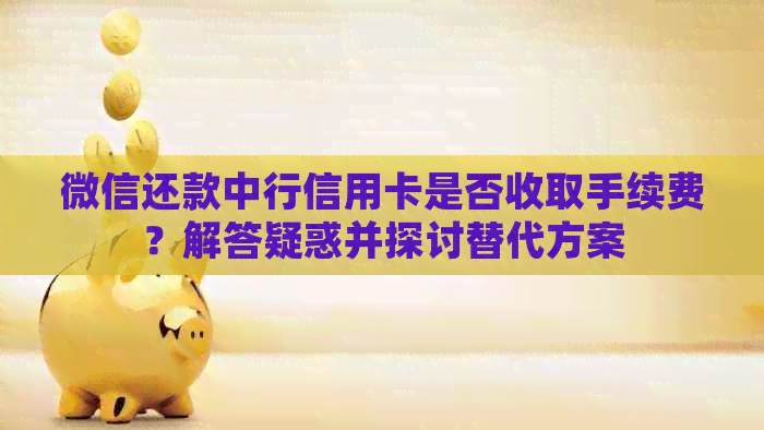 微信还款中行信用卡是否收取手续费？解答疑惑并探讨替代方案