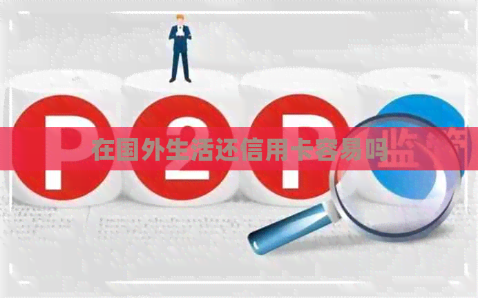 在国外生活还信用卡容易吗