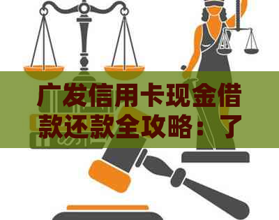 广发信用卡现金借款还款全攻略：了解还款方式、期限及逾期处理