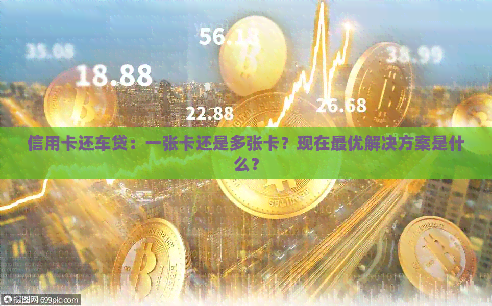 信用卡还车贷：一张卡还是多张卡？现在更优解决方案是什么？