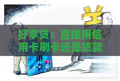 好享贷：直接用信用卡刷卡还是贷款安全？