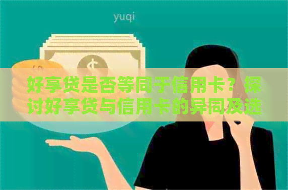 好享贷是否等同于信用卡？探讨好享贷与信用卡的异同及选择指南